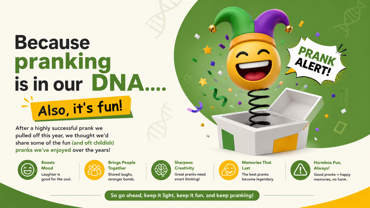Because pranking is in our DNA….Also, it’s fun!