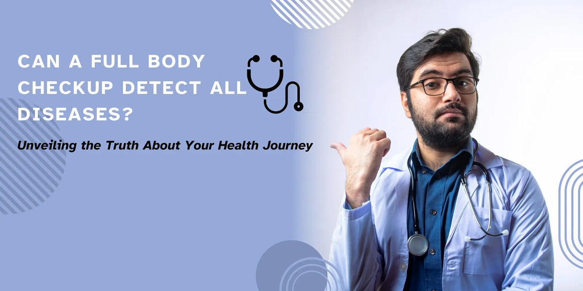 Can a Full Body Checkup Detect All Diseases? Unveiling the Truth About Your Health Journey - Mapmygenome